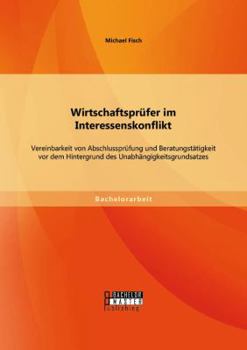 Paperback Wirtschaftsprüfer im Interessenskonflikt: Vereinbarkeit von Abschlussprüfung und Beratungstätigkeit vor dem Hintergrund des Unabhängigkeitsgrundsatzes [German] Book