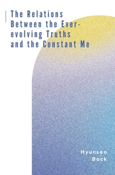 Paperback The Relations Between the Ever-evolving Truths and the Constant Me Book