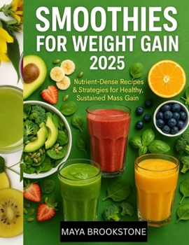 Paperback Smoothies for Weight Gain 2025: Nutrient-Dense Recipes & Strategies for Healthy, Sustained Mass Gain Book
