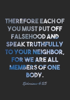 Paperback Ephesians 4: 25 Notebook: Therefore each of you must put off falsehood and speak truthfully to your neighbor, for we are all member Book