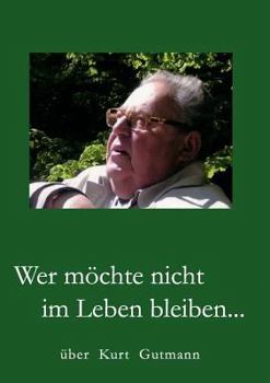Paperback Wer möchte nicht im Leben bleiben...: über Kurt Gutmann [German] Book