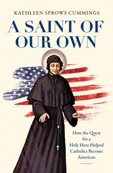 Hardcover A Saint of Our Own: How the Quest for a Holy Hero Helped Catholics Become American Book