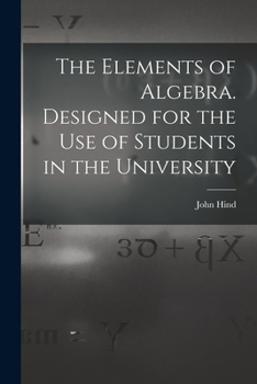 Paperback The Elements of Algebra. Designed for the Use of Students in the University Book