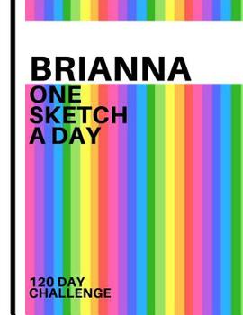 Brianna: Personalized colorful rainbow sketchbook with name: One sketch a day for 120 days challenge