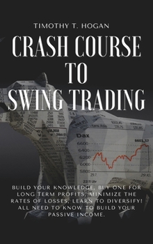 Hardcover Crash course to SWING TRADING: Build Your Knowledge, Buy One for Long Term Profits, Minimize the Rates of Losses, Learn to Diversify! All Need to Kno Book