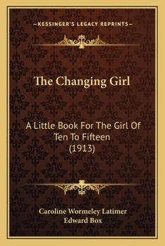 The Changing Girl - A Little Book for the Girl of Ten to Fifteen