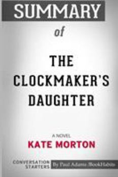 Paperback Summary of The Clockmaker's Daughter: A Novel by Kate Morton: Conversation Starters Book
