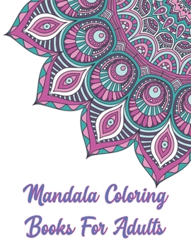 Mandala Coloring Books For Adults: Mandala Coloring Books For Adults, ........ 50 Story Paper Pages. 8.5 in x 11 in Cover.