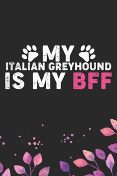 My Italian Greyhound Is My BFF: Cool Italian Greyhound Dog Journal Notebook - Italian Greyhound Puppy Lovers– Funny Italian Greyhound Dog Notebook - Italian Greyhound Owner Gifts. 6 x 9 in 120 pages