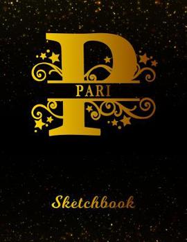 Pari Sketchbook: Letter P Personalized First Name Personal Drawing Sketch Book for Artists & Illustrators Black Gold Space Glittery Effect Cover Scrapbook Notepad & Art Workbook Create & Learn to Draw