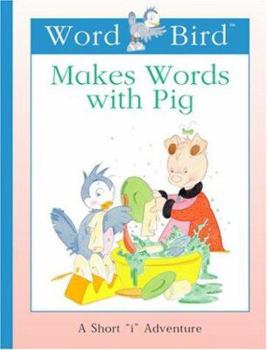 Word Bird Makes Words With Pig: A Short "I" Adventure (Moncure, Jane Belk. Word Bird's Short Vowel Adventures.) - Book  of the Word Bird