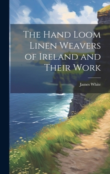 Hardcover The Hand Loom Linen Weavers of Ireland and Their Work Book