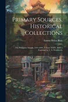 Paperback Primary Sources, Historical Collections: The Philippine Islands, 1493-1898, Volume XXIV, With a Foreword by T. S. Wentworth Book