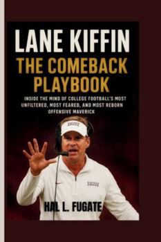 Lane Kiffin — The Comeback Playbook: Inside the Mind of College Football’s Most Unfiltered, Most Feared, and Most Reborn Offensive Maverick