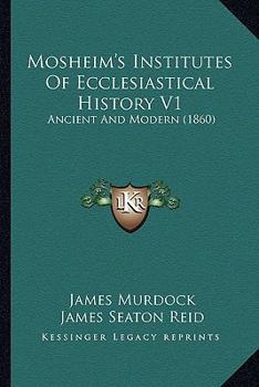 Paperback Mosheim's Institutes Of Ecclesiastical History V1: Ancient And Modern (1860) Book