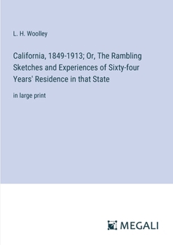 California, 1849-1913; Or, The Rambling Sketches and Experiences of Sixty-four Years' Residence in that State: in large print