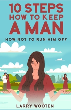 Paperback 10 Steps How To Keep A Man: How Not To Run Him Off (Relationship Advice For Couples With Communication Problems And Trust Issues) Book