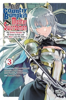 From Old Country Bumpkin to Master Swordsman, Vol. 3: My Hotshot Disciples Are All Grown Up Now, and They Won’t Leave Me Alone (From Old Country Bumpkin to Master Swordsman, 3)