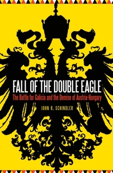 Hardcover Fall of the Double Eagle: The Battle for Galicia and the Demise of Austria-Hungary Book