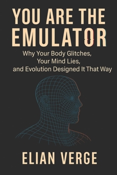 Paperback You Are the Emulator: Why Your Body Glitches, Your Mind Lies, and Evolution Designed It That Way Book