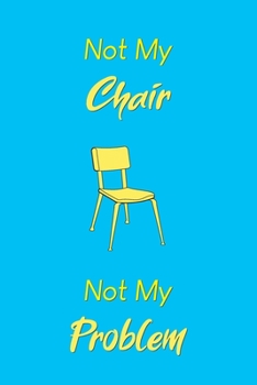 Paperback Not My Chair Not My Problem: Journal Notebook Diary Book