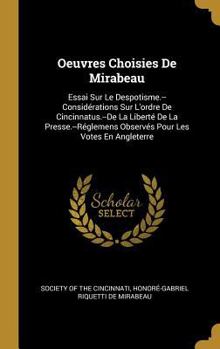 Hardcover Oeuvres Choisies De Mirabeau: Essai Sur Le Despotisme.--Considérations Sur L'ordre De Cincinnatus.--De La Liberté De La Presse.--Réglemens Observés [French] Book