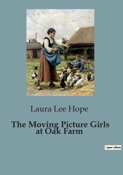 The Moving Picture Girls at Oak Farm; or, Queer Happenings While Taking Rural Plays