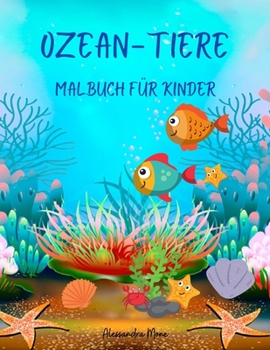 Ozean-Tiere Malbuch für Kinder: Erstaunliches Meerestiere Malbuch Aufgabenheft für Mädchen und Jungen 40+ einzigartige Farbdesigns Erstaunliche ... im Alter von 2-9 Jahren
