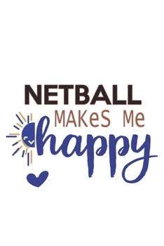Netball Makes Me Happy  Netball Lovers Netball OBSESSION Notebook A beautiful: Lined Notebook / Journal Gift, , 120 Pages, 6 x 9 inches , Personal ... Journal, Customized Journal, The Diary