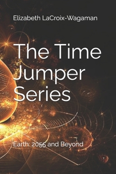 The Time Jumper Series: Earth: 2055 and Beyond