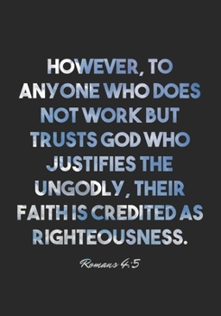 Paperback Romans 4: 5 Notebook: However, to anyone who does not work but trusts God who justifies the ungodly, their faith is credited as Book