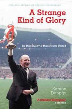 Paperback A Strange Kind of Glory: Sir Matt Busby and Manchester United Book
