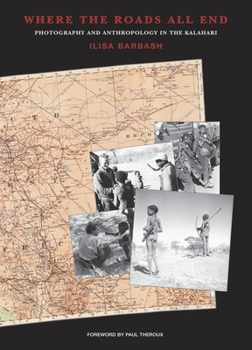 Paperback Where the Roads All End: Photography and Anthropology in the Kalahari Book