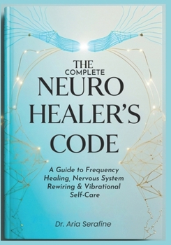 Paperback The Complete Neuro Healer's Code: A Guide to Frequency Healing, Nervous System Rewiring & Vibrational Self-Care Book