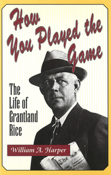 Hardcover How You Played the Game: The Life of Grantland Rice Book