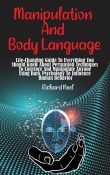 Hardcover Manipulation And Body Language: Life-Changing Guide To Everything You Should Know About Persuasion Techniques To Convince And Manipulate Anyone Using Book
