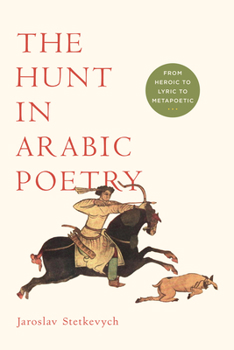 Paperback The Hunt in Arabic Poetry: From Heroic to Lyric to Metapoetic Book