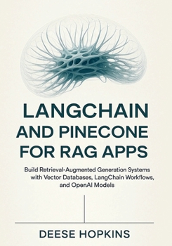 Paperback LangChain and Pinecone for RAG Apps: Build Retrieval-Augmented Generation Systems with Vector Databases, LangChain Workflows, and OpenAI Models Book