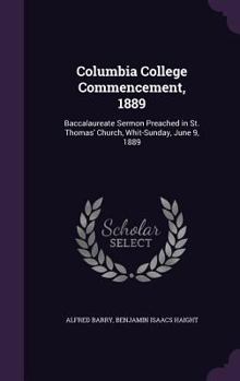 Hardcover Columbia College Commencement, 1889: Baccalaureate Sermon Preached in St. Thomas' Church, Whit-Sunday, June 9, 1889 Book
