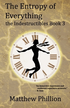 The Entropy of Everything - Book #3 of the Indestructibles