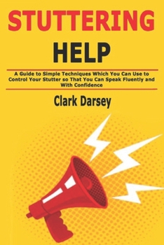 Paperback Stuttering Help: A Guide to Simple Techniques Which You Can Use to Control Your Stutter so That You Can Speak Fluently and With Confidence Book