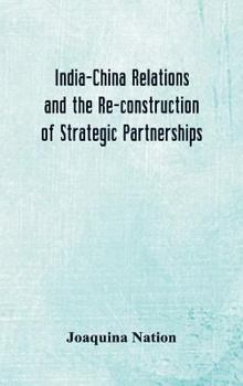 Hardcover India-China Relations and the Re-construction of Strategic Partnerships Book