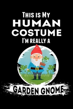 Paperback this is my human costume I'm really a garden gnome: Garden Gnome Halloween Costume Human Costume Journal/Notebook Blank Lined Ruled 6x9 100 Pages Book