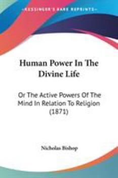 Paperback Human Power In The Divine Life: Or The Active Powers Of The Mind In Relation To Religion (1871) Book