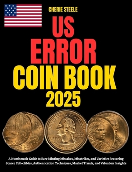 Paperback Us Error Coin Book 2025: A Numismatic Guide to Rare Minting Mistakes, Misstrikes, and Varieties Featuring Scarce Collectibles, Authentication Techniqu Book