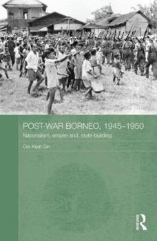 Hardcover Post-War Borneo, 1945-1950: Nationalism, Empire and State-Building Book