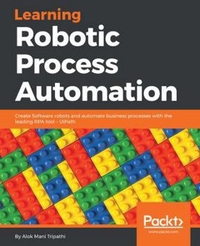 Paperback Learning Robotic Process Automation: Create Software robots and automate business processes with the leading RPA tool - UiPath Book