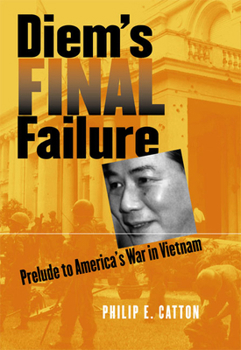 Hardcover Diem's Final Failure: Prelude to America's War in Vietnam Book