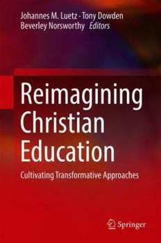 Hardcover Reimagining Christian Education: Cultivating Transformative Approaches Book