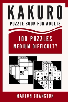 Kakuro Puzzle Book For Adults: 100 Puzzles Medium Difficulty for Kakuro Lovers and Funatics